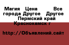 Магия › Цена ­ 500 - Все города Другое » Другое   . Пермский край,Краснокамск г.